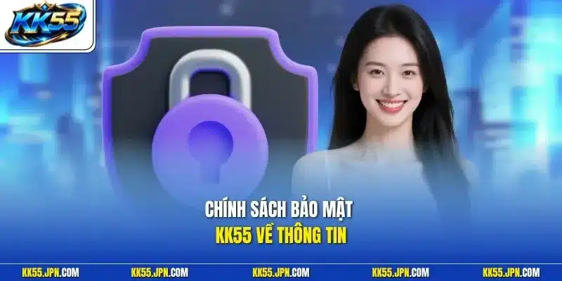 Chính sách bảo mật KK55 về thông tin